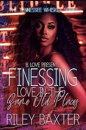Finessing Love In The Same Old Places by Riley Baxter
