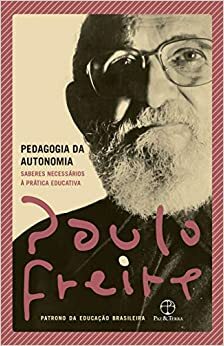 Pedagogia da Autonomia - Saberes necessarios a pratica educativa by Paulo Freire