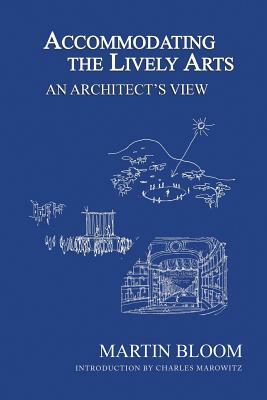 Accommodating the Lively Arts: An Architect's View by Martin Bloom