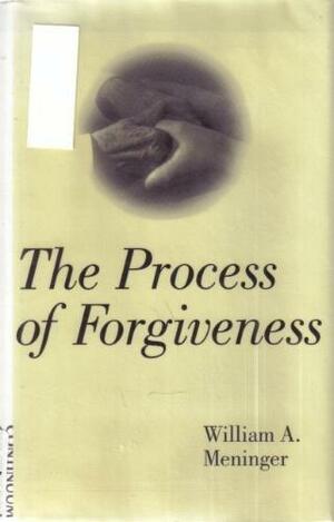 The Process Of Forgiveness by William A. Meninger