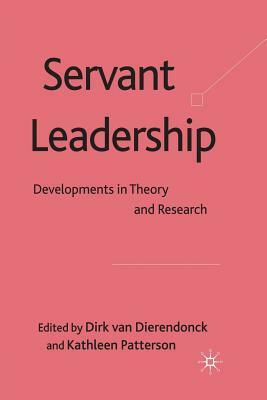 Servant Leadership: Developments in Theory and Research by Kathleen Patterson, Dirk Van Dierendonck