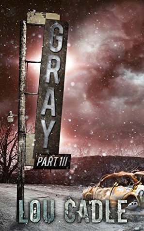 Gray: Part III by Lou Cadle