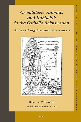 Orientalism, Aramaic and Kabbalah in the Catholic Reformation: The First Printing of the Syriac New Testament by Robert Wilkinson