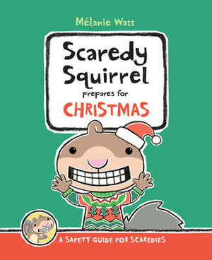 Scaredy Squirrel Prepares for Christmas: A Safety Guide for Scaredies by Mélanie Watt