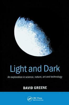 Light and Dark: An Exploration in Science, Nature, Art and Technology by David Greene