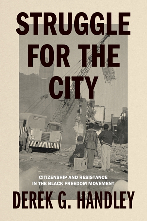 Struggle for the City: Citizenship and Resistance in the Black Freedom Movement by Derek G. Handley