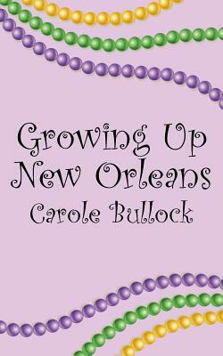 Growing Up New Orleans by Carole Bullock