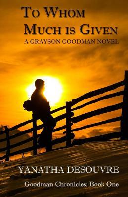 To Whom Much is Given: A Grayson Goodman Novel by Yanatha Desouvre