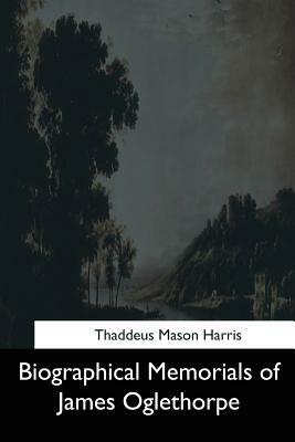 Biographical Memorials of James Oglethorpe by Thaddeus Mason Harris