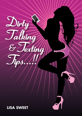 Dirty Talking & Texting Tips...!! by Lisa Sweet