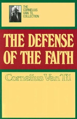 Defense of the Faith by Cornelius Van Til