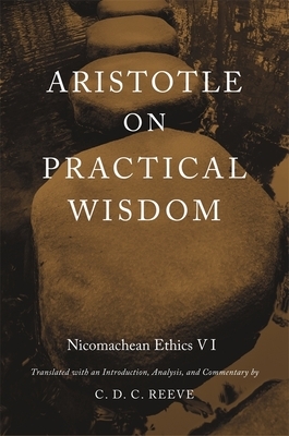 Aristotle on Practical Wisdom: Nicomachean Ethics VI by C. D. C. Reeve