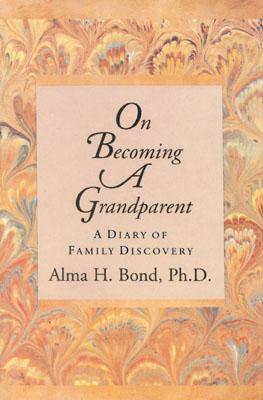 On Becoming a Grandparent: A Diary of Family Discovery by Alma H. Bond