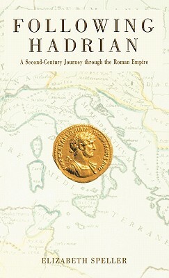 Following Hadrian: A Second-Century Journey Through the Roman Empire by Elizabeth Speller