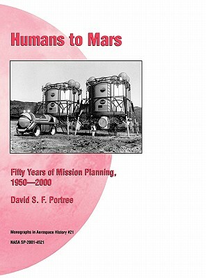 Humans to Mars: Fifty Years of Mission Planning, 1950-2000. NASA Monograph in Aerospace History, No. 21, 2001 (NASA SP-2001-4521) by David S. F. Portree, Nasa History Division
