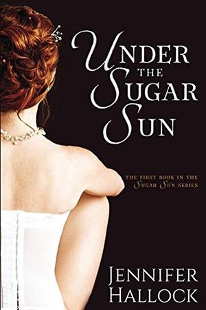 Under the Sugar Sun by Jennifer Hallock