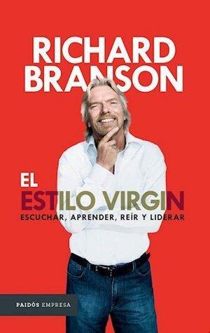 Estilo Virgin Escuchar Aprender Reir Y Liderar by Richard Branson