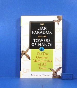 The Liar Paradox and the Towers of Hanoi: The Ten Greatest Math Puzzles of All Time by Marcel Danesi