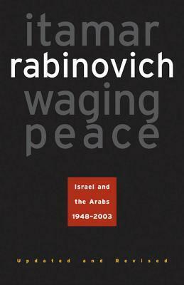 Waging Peace: Israel and the Arabs, 1948-2003 - Updated and Revised Edition by Itamar Rabinovich