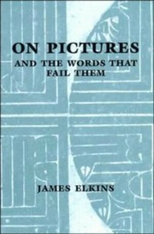 On Pictures and the Words That Fail Them by James Elkins