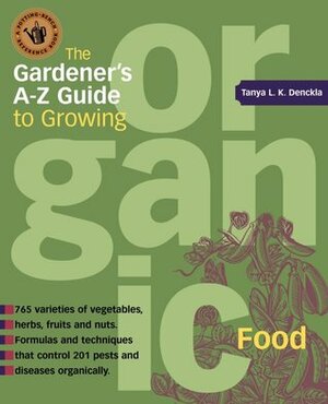 The Gardener's A-Z Guide to Growing Organic Food: 765 varities of vegetables, herbs, fruits, and nuts by Stephen Alcorn, Tanya Denckla Cobb