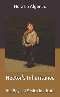 Hector's Inheritance: the Boys of Smith Institute by Horatio Alger