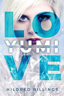 Love, Yumi: The Romantic Life Of A Japanese Idol by Hildred Billings