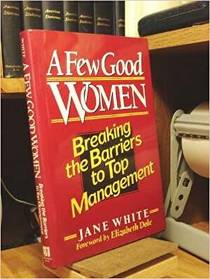 A Few Good Women: Breaking the Barriers to Top Management by Jane White