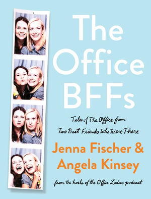 The Office BFFs: Tales of The Office from Two Best Friends Who Were There by Angela Kinsey, Jenna Fischer