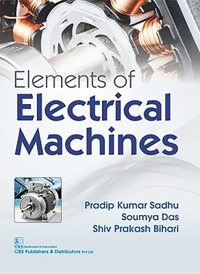 Elements of Electrical Machines by Pradip Kumar Sadhu, Shiv Prakash Bihari, Soumya Das