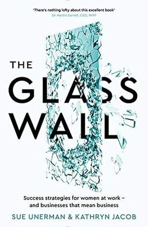 The Glass Wall: Success strategies for women at work – and businesses that mean business by Kathryn Jacob, Sue Unerman