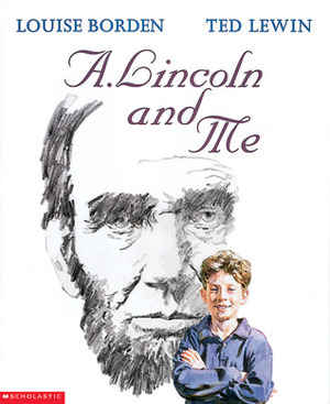 A. Lincoln And Me by Ted Lewin, Louise Borden
