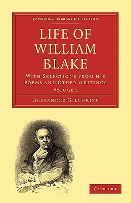 Life of William Blake: With Selections from His Poems and Other Writings by Gilchrist, Alexander Gilchrist