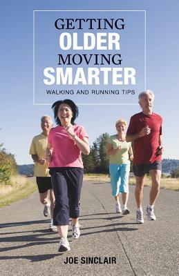 Getting Older - Moving Smarter: Walking and Running Tips by Joe Sinclair