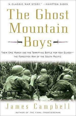 By James Campbell The Ghost Mountain Boys: Their Epic March and the Terrifying Battle for New Guinea--The Forgotten Wa Hardcover by James Campbell, James Campbell