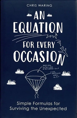 An Equation for Every Occasion: Simple Formulas for Surviving the Unexpected by Chris Waring