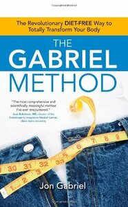 The Gabriel Method: The Revolutionary DIET-FREE Way to Totally Transform Your Body by Jon Gabriel