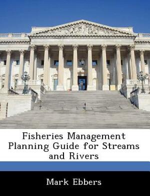 Fisheries Management Planning Guide for Streams and Rivers by Mark Ebbers