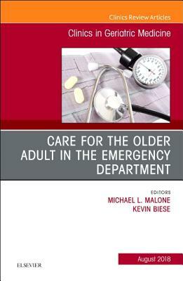 Care for the Older Adult in the Emergency Department, an Issue of Clinics in Geriatric Medicine, Volume 34-3 by Kevin Biese, Michael Malone