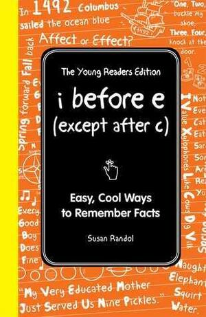 I Before E (Except After C): The Young Readers Edition: Cool Ways to Remember Stuff by Susan Randol
