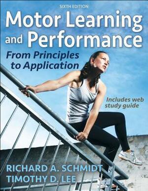 Motor Learning and Performance: From Principles to Application by Timothy D. Lee, Richard A. Schmidt