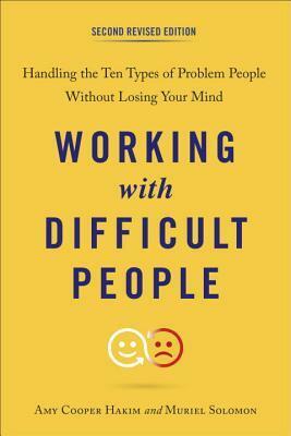 Working with Difficult People: Handling the Ten Types of Problem People Without Losing Your Mind by Muriel Solomon, Amy Cooper Hakim