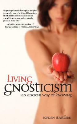 Living Gnosticism: An Ancient Way of Knowing by Jordan Stratford