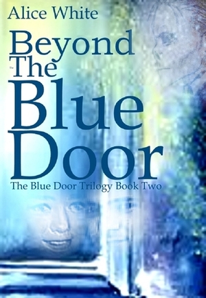 Beyond The Blue Door (The Blue Door Trilogy) by Alice White