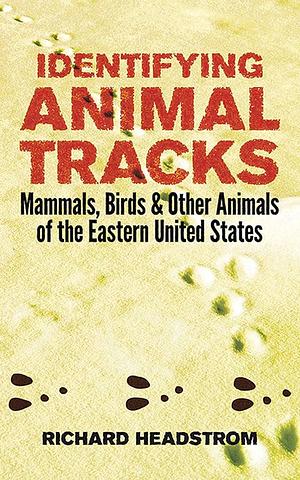 Identifying Animal Tracks: Mammals, Birds, and Other Animals of the Eastern United States by Richard Headstrom