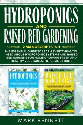 HYDROPONICS and RAISED BED GARDENING: 2 Manuscripts in 1: The Essential Guide to Learn Everything you need about Hydroponic Systems and Raised Bed Gar by Mark Bennett