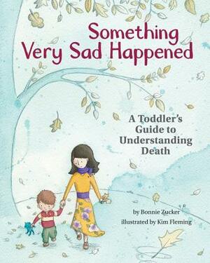 Something Very Sad Happened: A Toddler's Guide to Understanding Death by Bonnie Zucker