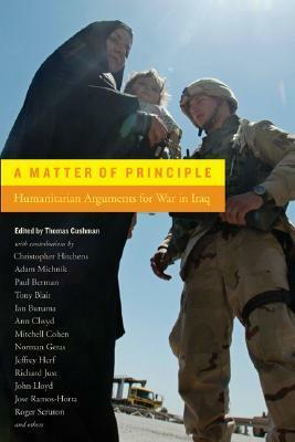 A Matter of Principle: Humanitarian Arguments for War in Iraq by Thomas Cushman, Mitchell Cohen, Norman Geras, Nicolas de Warren, Mehdi Mozaffari, José Ramos-Horta, Roger Scruton, Mient Jan Faber, Jonathan Rée, Christopher Hitchens, Anders Jerichow, Jens Kruse, Johann Hari, Paul Berman, John Lloyd, Richard Just, Jeffrey Herf, Pamela Bone, Ian Buruma, Jan Narveson, Daniel Kofman, Ann Clwyd, Tony Blair, Michel Taubmann, Adam Michnik, Richard Herzinger