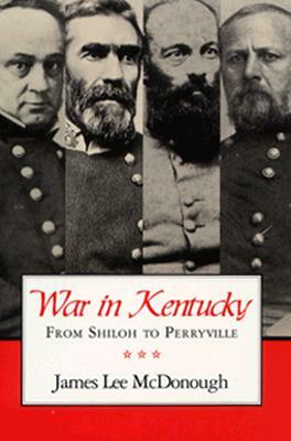 War in Kentucky: Shiloh Perryville by James Lee McDonough