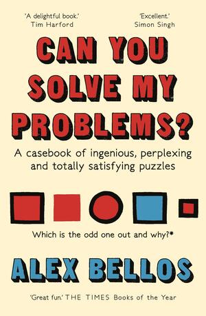 Can You Solve My Problems?: A Casebook of Ingenious, Perplexing and Totally Satisfying Puzzles by Alex Bellos